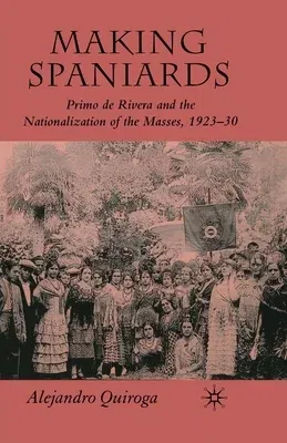 Making Spaniards: Primo de Rivera and the Nationalization of the Masses, 1923-30 (2007)