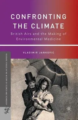 Confronting the Climate: British Airs and the Making of Environmental Medicine (2010)