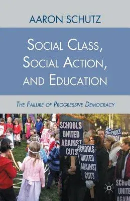 Social Class, Social Action, and Education: The Failure of Progressive Democracy (2010)