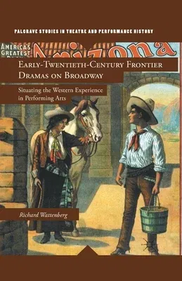 Early-Twentieth-Century Frontier Dramas on Broadway: Situating the Western Experience in Performing Arts (2011)