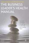 The Business Leader's Health Manual: Tips and Strategies for Getting to the Top and Staying There (2009)