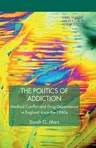 The Politics of Addiction: Medical Conflict and Drug Dependence in England Since the 1960s (2012)