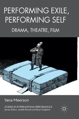 Performing Exile, Performing Self: Drama, Theatre, Film (2012)