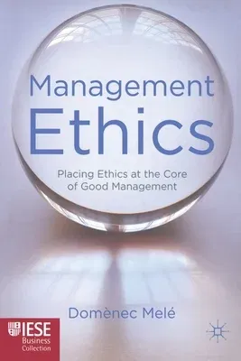 Management Ethics: Placing Ethics at the Core of Good Management (2012)