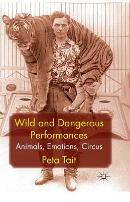 Wild and Dangerous Performances: Animals, Emotions, Circus (2012)