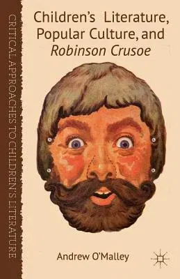 Children's Literature, Popular Culture, and Robinson Crusoe (2012)