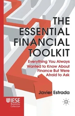 The Essential Financial Toolkit: Everything You Always Wanted to Know about Finance But Were Afraid to Ask (2011)