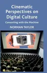 Cinematic Perspectives on Digital Culture: Consorting with the Machine (2012)