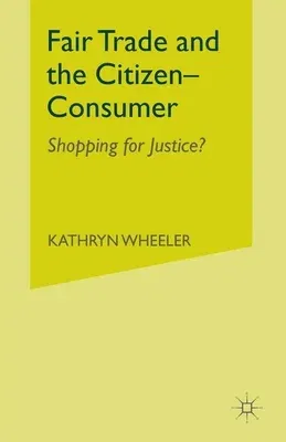 Fair Trade and the Citizen-Consumer: Shopping for Justice? (2012)