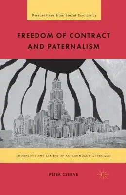 Freedom of Contract and Paternalism: Prospects and Limits of an Economic Approach (2012)