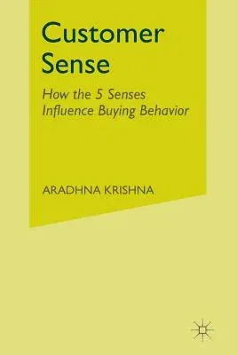 Customer Sense: How the 5 Senses Influence Buying Behavior (2013)