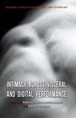 Intimacy Across Visceral and Digital Performance (2012)