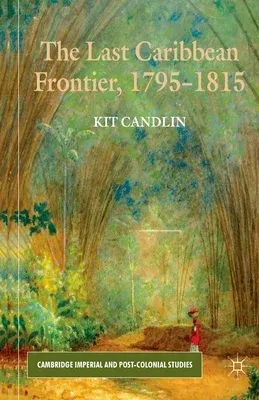 The Last Caribbean Frontier, 1795-1815 (2012)