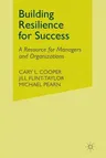 Building Resilience for Success: A Resource for Managers and Organizations (2013)