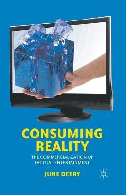 Consuming Reality: The Commercialization of Factual Entertainment (2012)