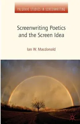 Screenwriting Poetics and the Screen Idea (2013)