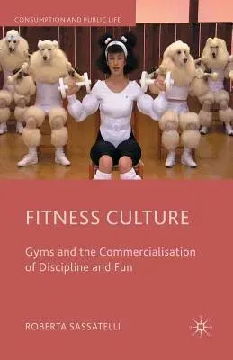 Fitness Culture: Gyms and the Commercialisation of Discipline and Fun (2014)