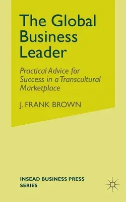 The Global Business Leader: Practical Advice for Success in a Transcultural Marketplace (2007)