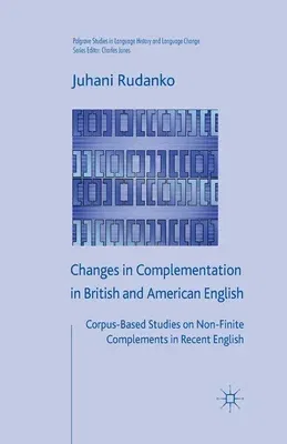 Changes in Complementation in British and American English: Corpus-Based Studies on Non-Finite Complements in Recent English (2011)