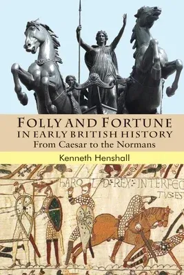 Folly and Fortune in Early British History: From Caesar to the Normans (2008)