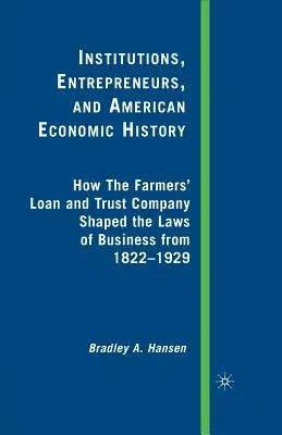 Institutions, Entrepreneurs, and American Economic History: How the Farmers' Loan and Trust Company Shaped the Laws of Business from 1822 to 1929 (200