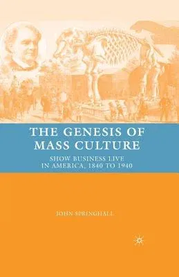 The Genesis of Mass Culture: Show Business Live in America, 1840 to 1940 (2008)