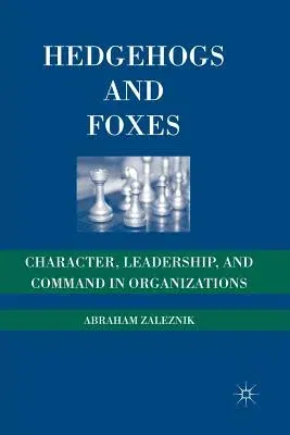 Hedgehogs and Foxes: Character, Leadership, and Command in Organizations (2008)