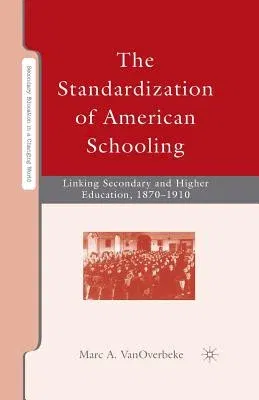 The Standardization of American Schooling: Linking Secondary and Higher Education, 1870-1910 (2008)