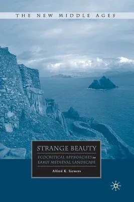 Strange Beauty: Ecocritical Approaches to Early Medieval Landscape (2009)