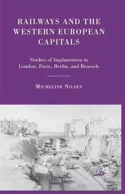 Railways and the Western European Capitals: Studies of Implantation in London, Paris, Berlin, and Brussels (2008)