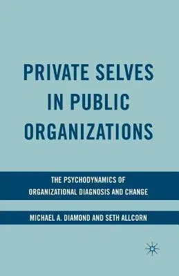 Private Selves in Public Organizations: The Psychodynamics of Organizational Diagnosis and Change (2009)