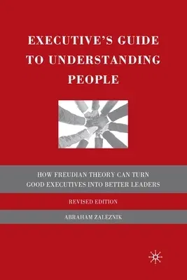 The Executive's Guide to Understanding People: How Freudian Theory Can Turn Good Executives Into Better Leaders (2009)