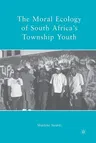 The Moral Ecology of South Africa's Township Youth (2009)