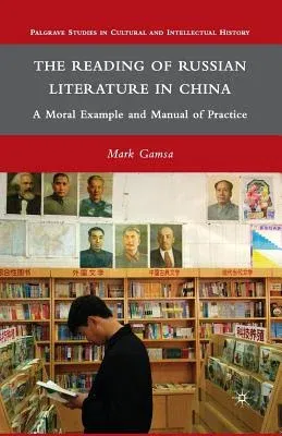 The Reading of Russian Literature in China: A Moral Example and Manual of Practice (2010)