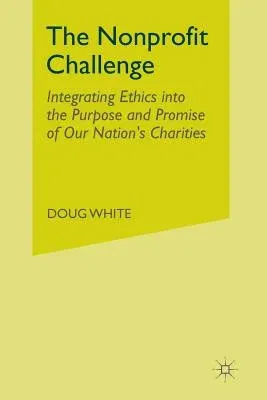 The Nonprofit Challenge: Integrating Ethics Into the Purpose and Promise of Our Nation's Charities (2010)