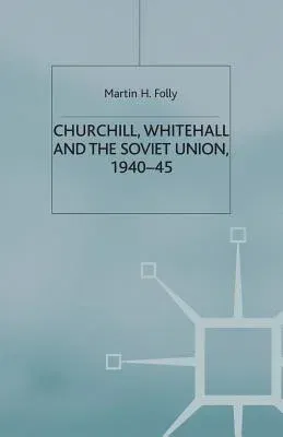 Churchill, Whitehall and the Soviet Union, 1940-45 (2000)