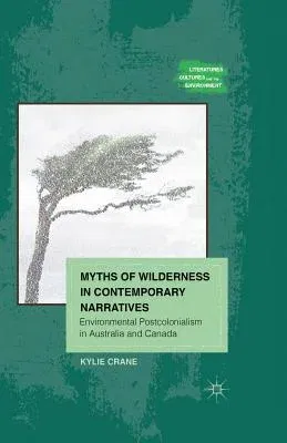 Myths of Wilderness in Contemporary Narratives: Environmental Postcolonialism in Australia and Canada (2012)