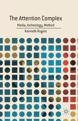 The Attention Complex: Media, Archeology, Method (2014)