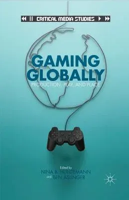 Gaming Globally: Production, Play, and Place (2013)