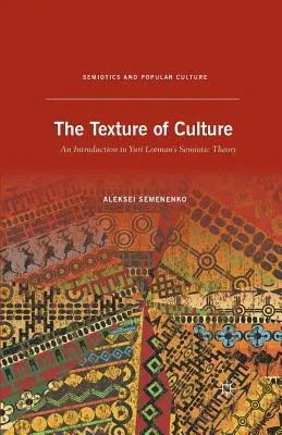 The Texture of Culture: An Introduction to Yuri Lotman's Semiotic Theory (2012)