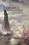 America Imagined: Explaining the United States in Nineteenth-Century Europe and Latin America (2012)