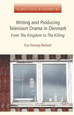 Writing and Producing Television Drama in Denmark: From the Kingdom to the Killing (2013)