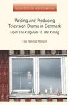 Writing and Producing Television Drama in Denmark: From the Kingdom to the Killing (2013)