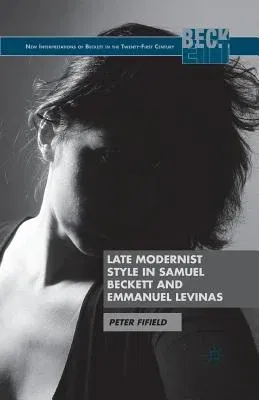 Late Modernist Style in Samuel Beckett and Emmanuel Levinas (2013)