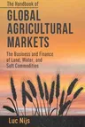 The Handbook of Global Agricultural Markets: The Business and Finance of Land, Water, and Soft Commodities (2014)