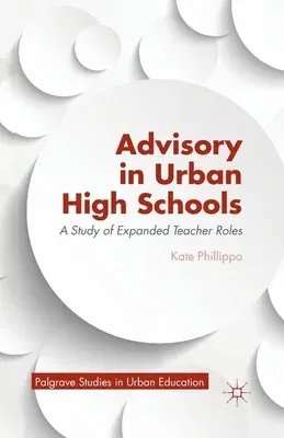 Advisory in Urban High Schools: A Study of Expanded Teacher Roles (2013)