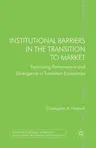 Institutional Barriers in the Transition to Market: Examining Performance and Divergence in Transition Economies (2013)