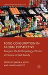 Food Consumption in Global Perspective: Essays in the Anthropology of Food in Honour of Jack Goody (2014)