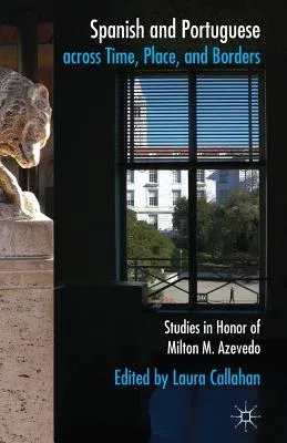 Spanish and Portuguese Across Time, Place, and Borders: Studies in Honor of Milton M. Azevedo (2014)