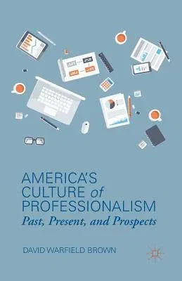 America's Culture of Professionalism: Past, Present, and Prospects (2014)